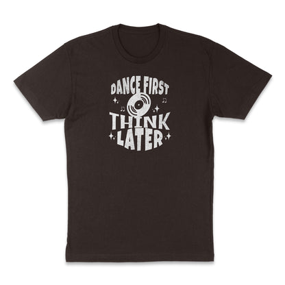 Dance First Think Later Shirt