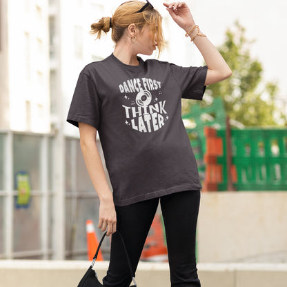 Dance First Think Later Shirt